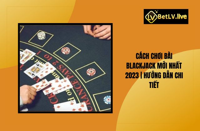 Cách Chơi Bài Blackjack