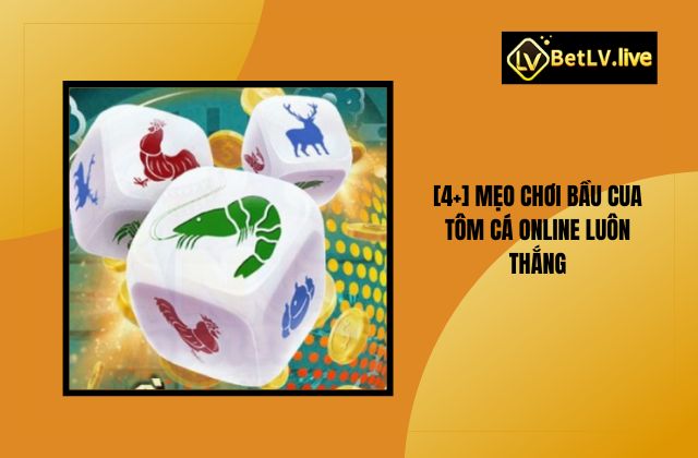 Mẹo Chơi Bầu Cua Tôm Cá Online